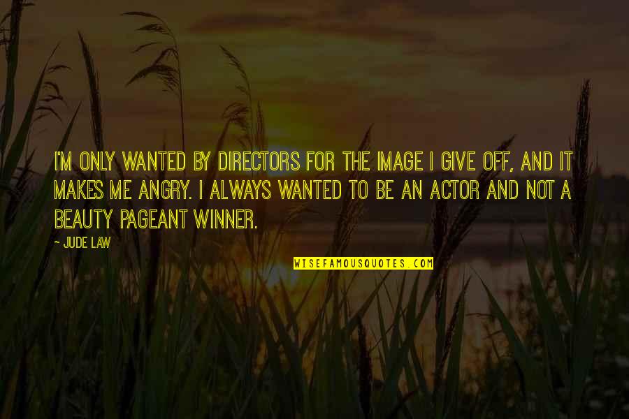 Beauty Pageant Quotes By Jude Law: I'm only wanted by directors for the image