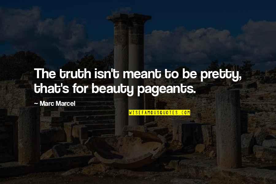 Beauty Pageant Quotes By Marc Marcel: The truth isn't meant to be pretty, that's