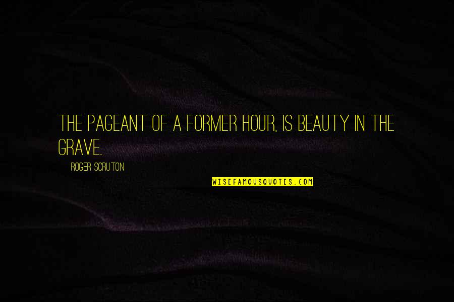 Beauty Pageant Quotes By Roger Scruton: The pageant of a former hour, Is Beauty