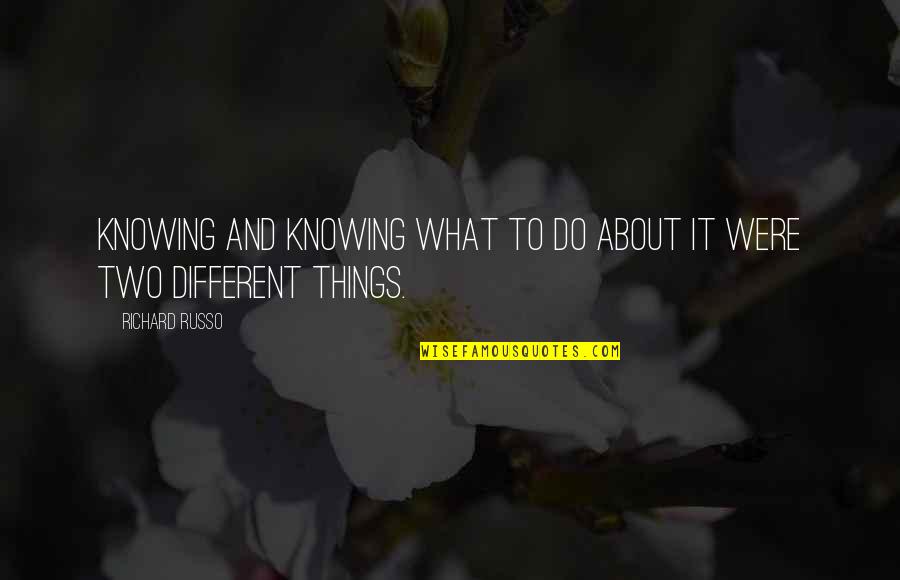 Beauty Pampering Quotes By Richard Russo: Knowing and knowing what to do about it