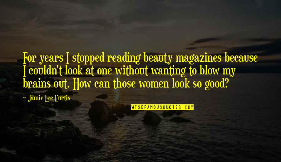 Beauty Plus Brains Quotes By Jamie Lee Curtis: For years I stopped reading beauty magazines because