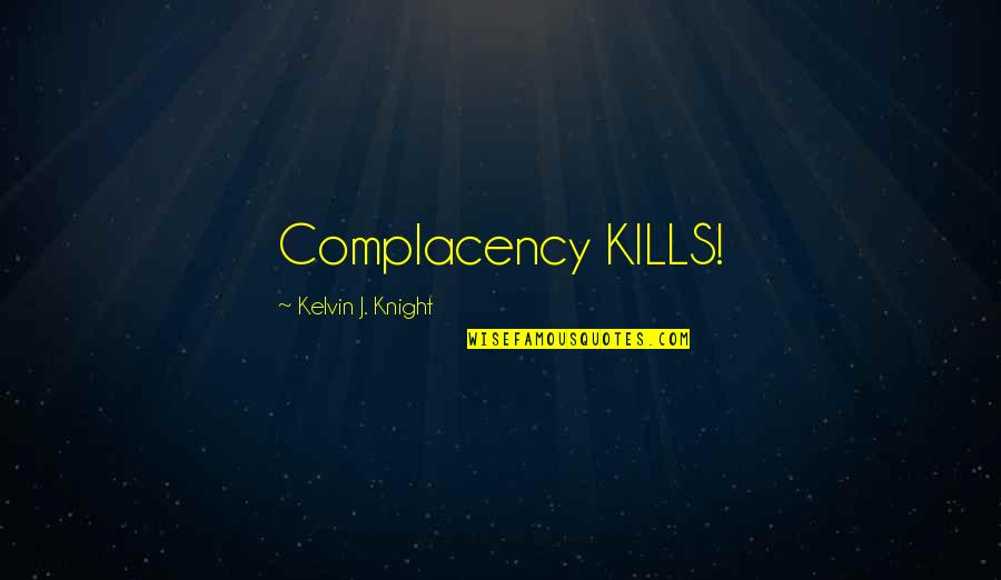 Beauty Plus Brains Quotes By Kelvin J. Knight: Complacency KILLS!