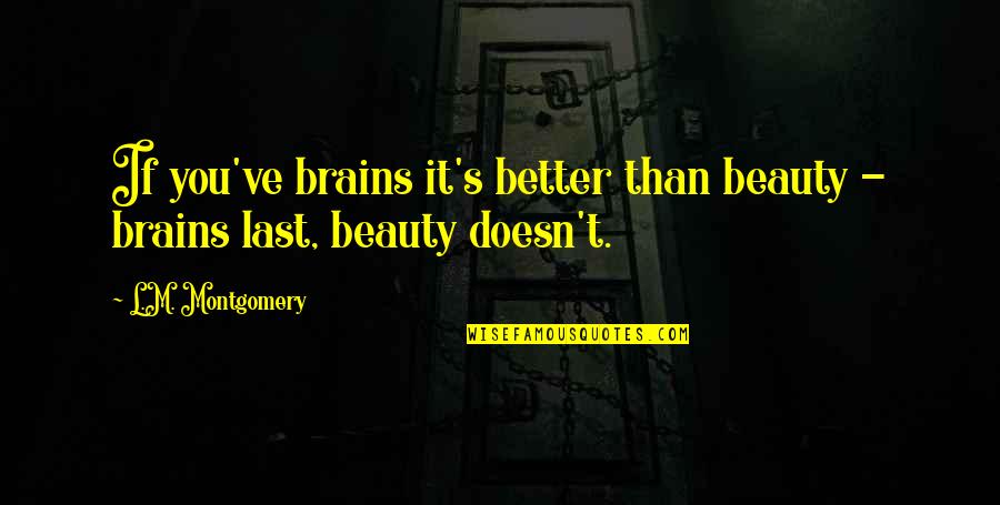 Beauty Plus Brains Quotes By L.M. Montgomery: If you've brains it's better than beauty -