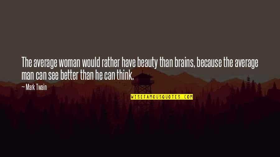 Beauty Plus Brains Quotes By Mark Twain: The average woman would rather have beauty than