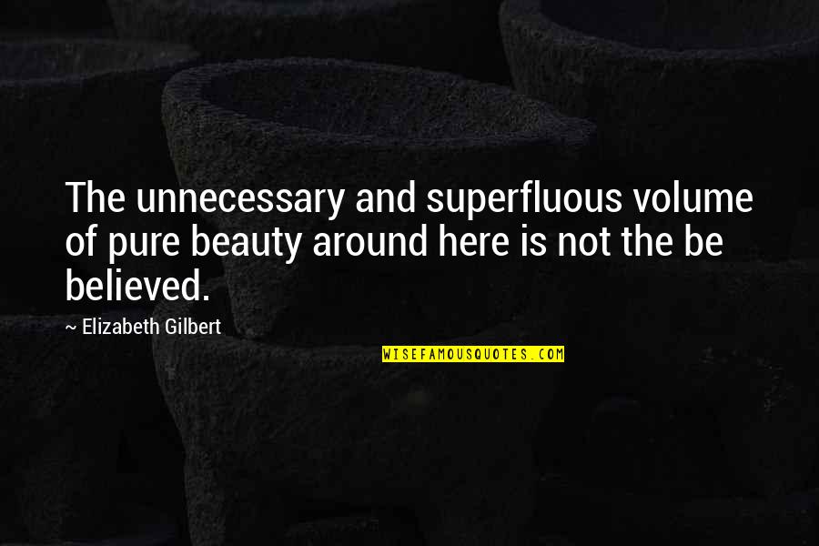 Beauty Pure Quotes By Elizabeth Gilbert: The unnecessary and superfluous volume of pure beauty