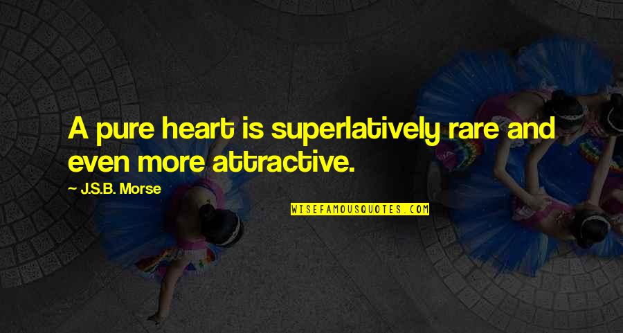 Beauty Pure Quotes By J.S.B. Morse: A pure heart is superlatively rare and even