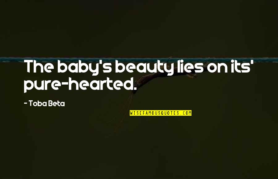 Beauty Pure Quotes By Toba Beta: The baby's beauty lies on its' pure-hearted.