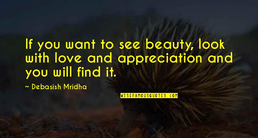 Beauty Quotes And Quotes By Debasish Mridha: If you want to see beauty, look with