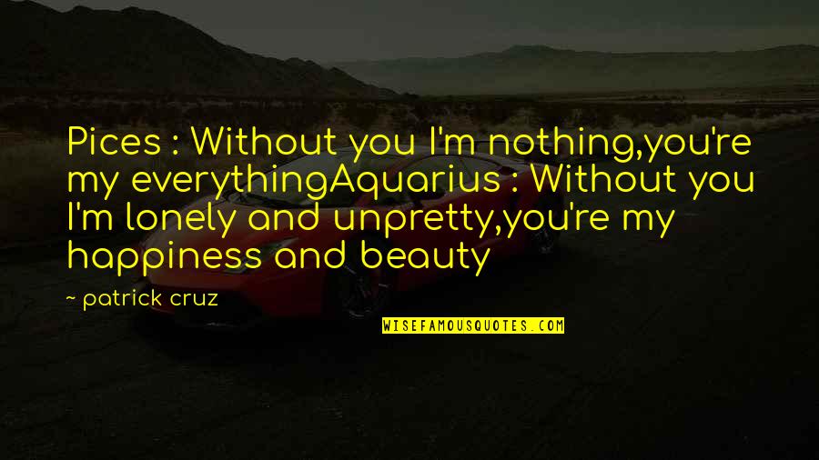 Beauty Quotes And Quotes By Patrick Cruz: Pices : Without you I'm nothing,you're my everythingAquarius