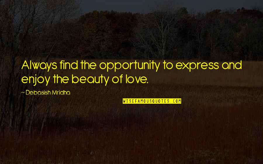 Beauty Quotes By Debasish Mridha: Always find the opportunity to express and enjoy
