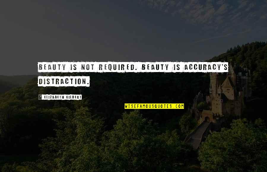 Beauty Quotes By Elizabeth Gilbert: Beauty is not required. Beauty is accuracy's distraction.