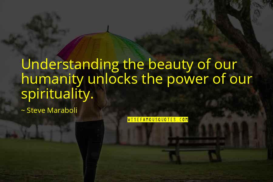Beauty Quotes By Steve Maraboli: Understanding the beauty of our humanity unlocks the