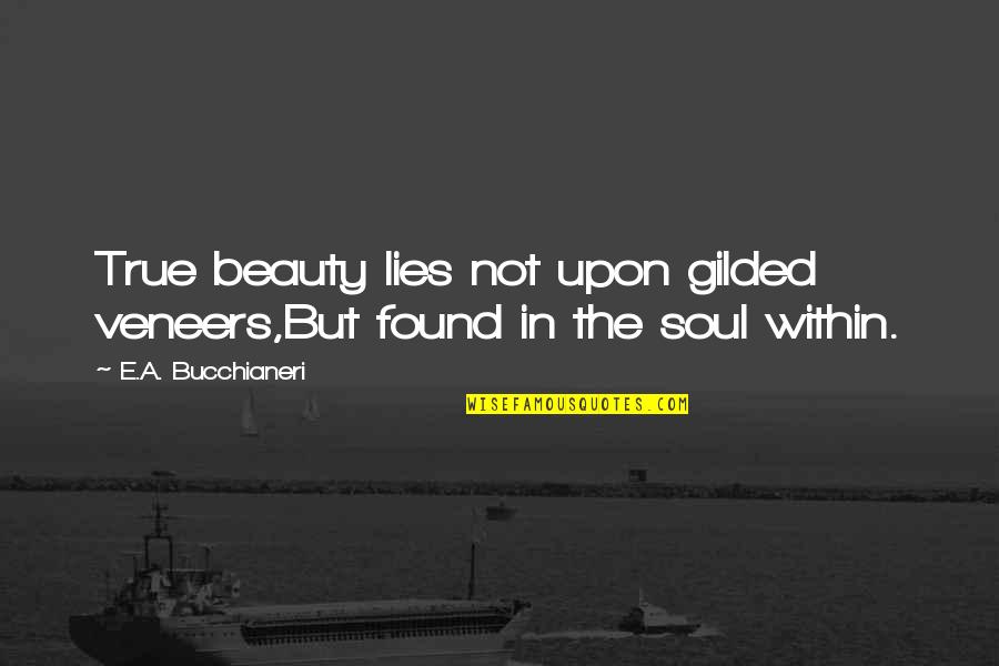 Beauty Quotes Quotes By E.A. Bucchianeri: True beauty lies not upon gilded veneers,But found