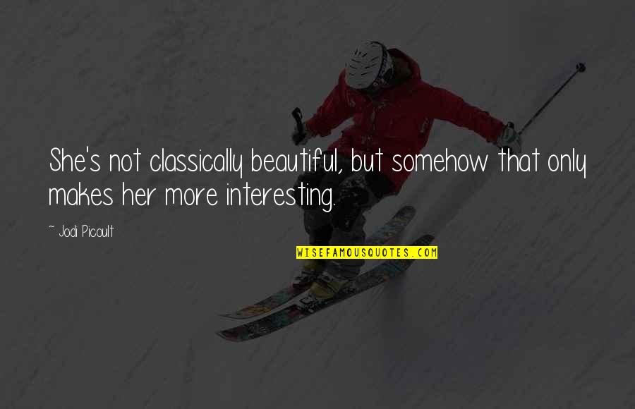 Beauty Quotes Quotes By Jodi Picoult: She's not classically beautiful, but somehow that only