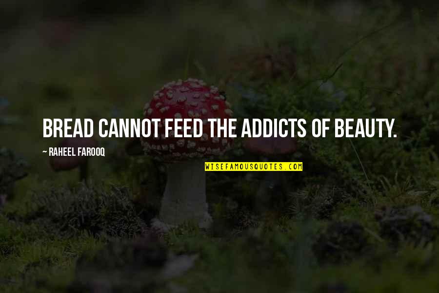 Beauty Quotes Quotes By Raheel Farooq: Bread cannot feed the addicts of beauty.