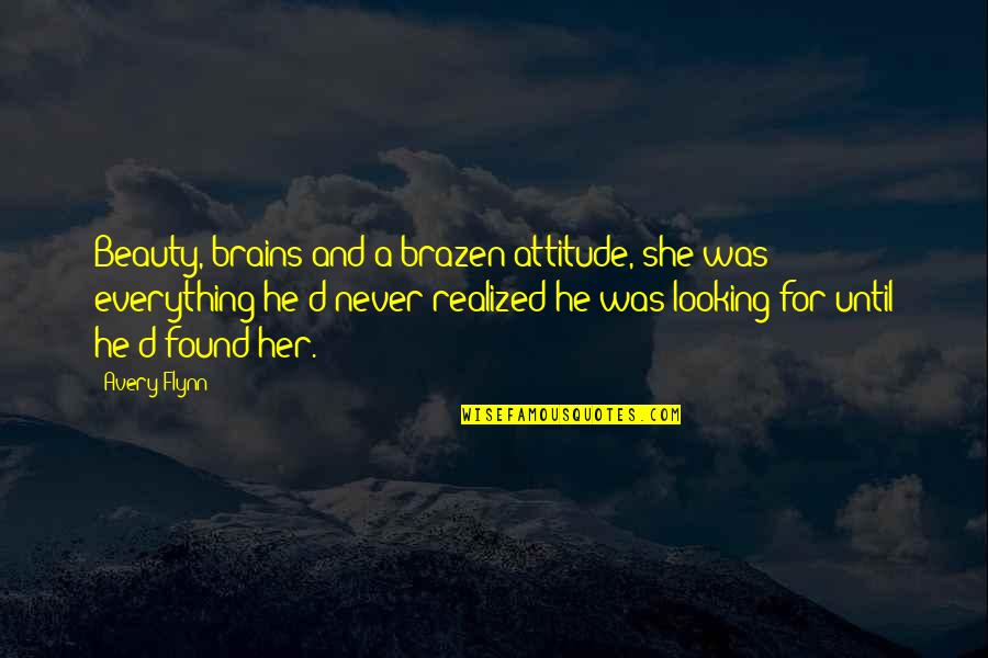 Beauty Realized Quotes By Avery Flynn: Beauty, brains and a brazen attitude, she was Beauty Realized Quotes By Avery Flynn: Beauty, brains and a brazen attitude, she was