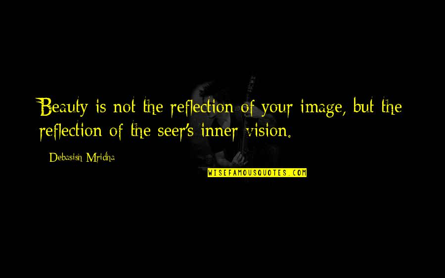Beauty Reflection Quotes By Debasish Mridha: Beauty is not the reflection of your image,