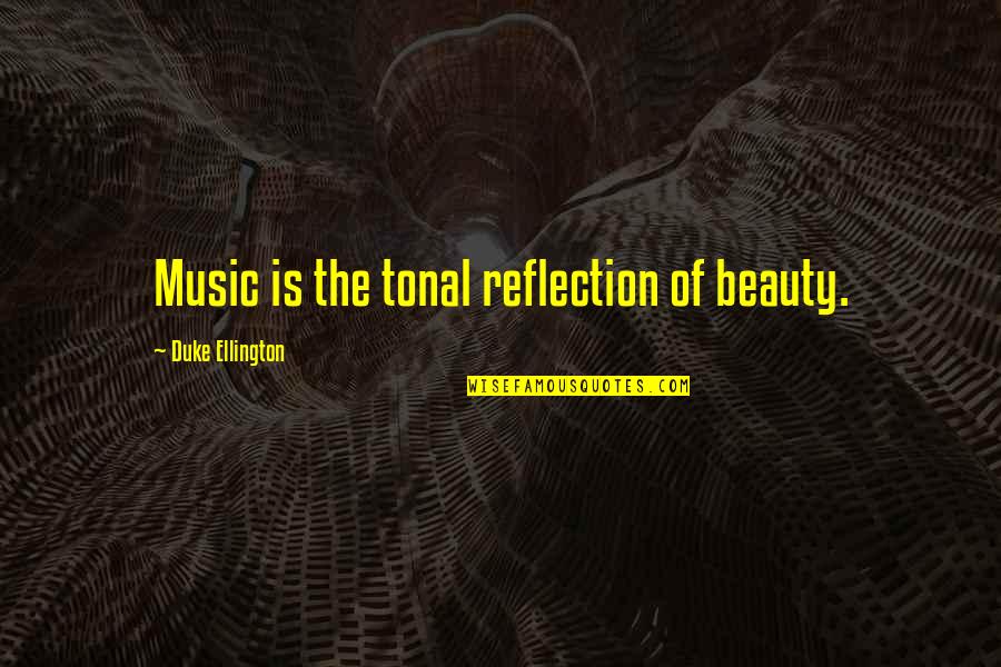Beauty Reflection Quotes By Duke Ellington: Music is the tonal reflection of beauty.