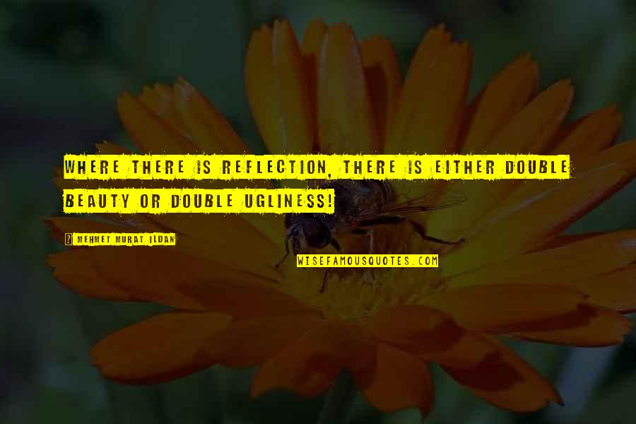Beauty Reflection Quotes By Mehmet Murat Ildan: Where there is reflection, there is either double