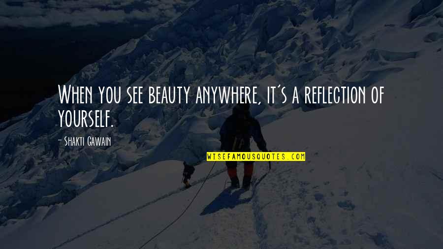 Beauty Reflection Quotes By Shakti Gawain: When you see beauty anywhere, it's a reflection