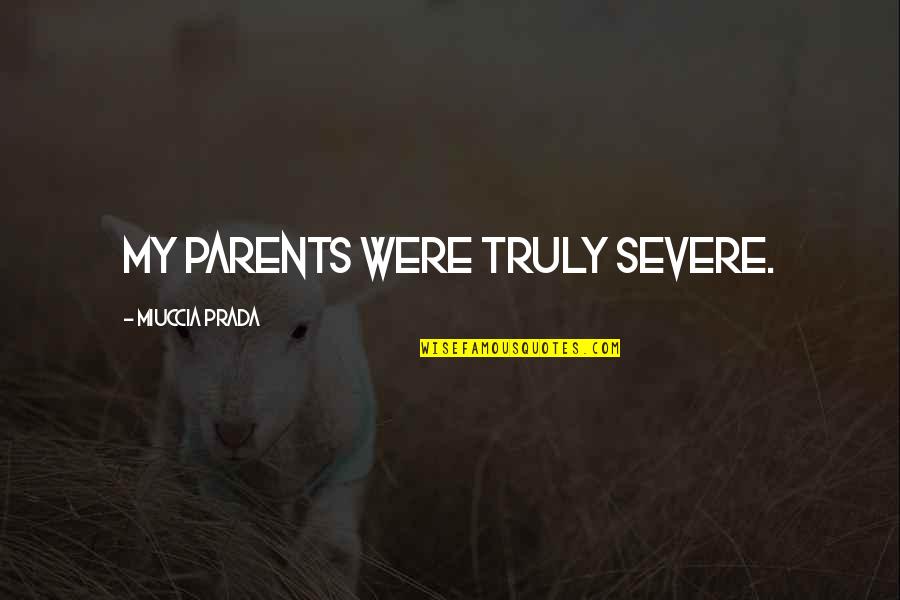 Beauty Regime Quotes By Miuccia Prada: My parents were truly severe.