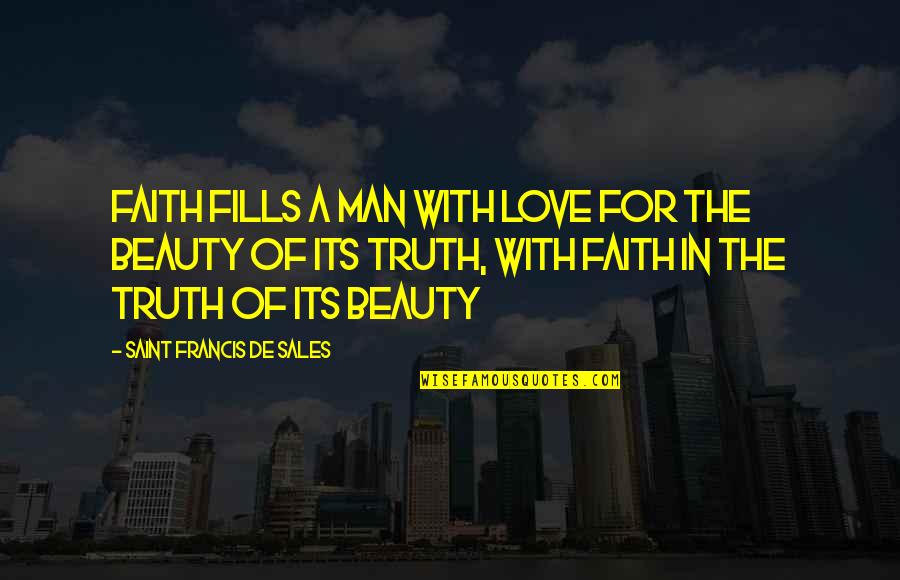Beauty Sales Quotes By Saint Francis De Sales: Faith fills a man with love for the
