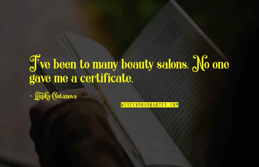 Beauty Salons Quotes By Ljupka Cvetanova: I've been to many beauty salons. No one