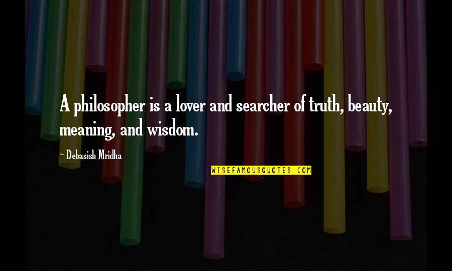 Beauty Search Quotes Quotes By Debasish Mridha: A philosopher is a lover and searcher of