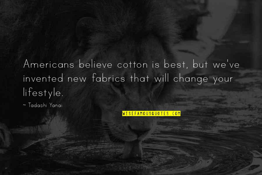 Beauty Search Quotes Quotes By Tadashi Yanai: Americans believe cotton is best, but we've invented