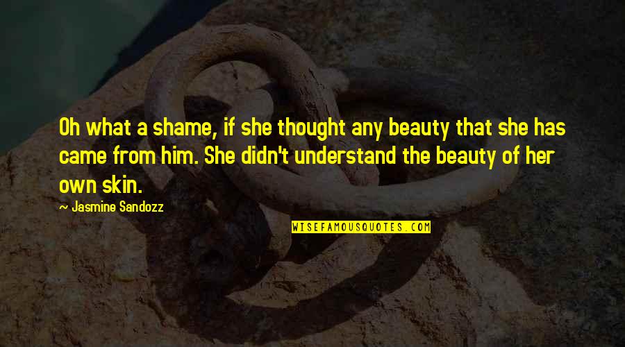 Beauty Self Love Quotes By Jasmine Sandozz: Oh what a shame, if she thought any