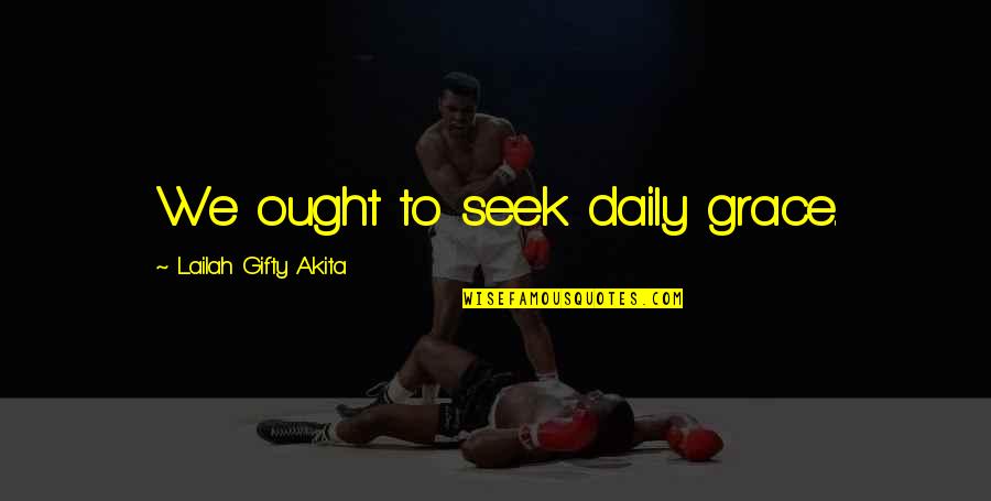 Beauty Self Love Quotes By Lailah Gifty Akita: We ought to seek daily grace.