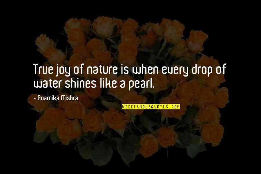 Beauty Shines Quotes By Anamika Mishra: True joy of nature is when every drop