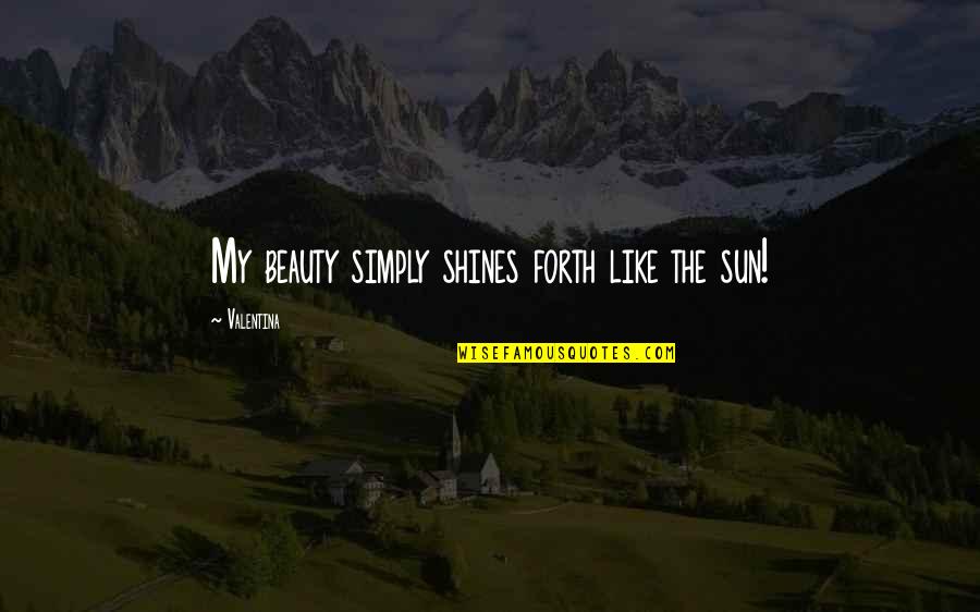 Beauty Shines Quotes By Valentina: My beauty simply shines forth like the sun!