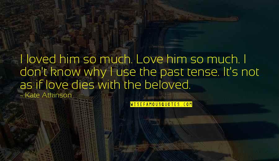 Beauty Shines Within Quotes By Kate Atkinson: I loved him so much. Love him so