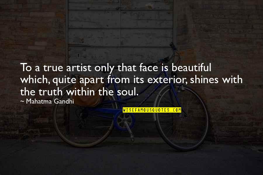 Beauty Shines Within Quotes By Mahatma Gandhi: To a true artist only that face is