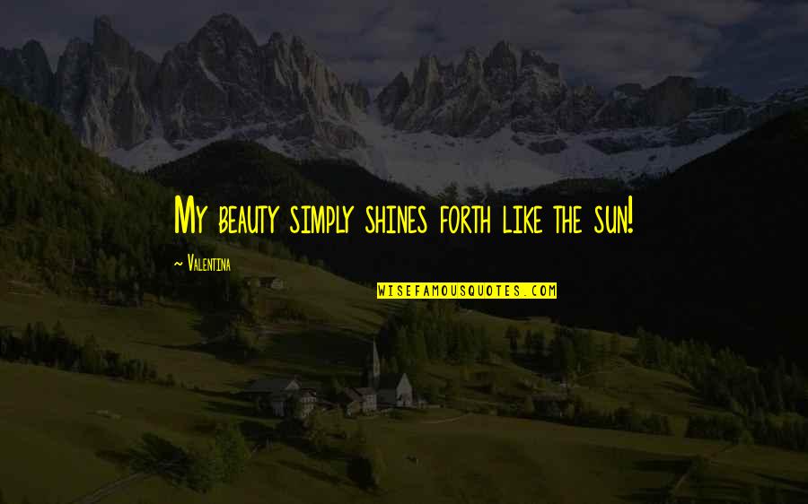 Beauty Shines Within Quotes By Valentina: My beauty simply shines forth like the sun!