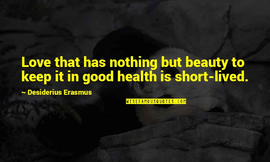 Beauty Short Quotes By Desiderius Erasmus: Love that has nothing but beauty to keep