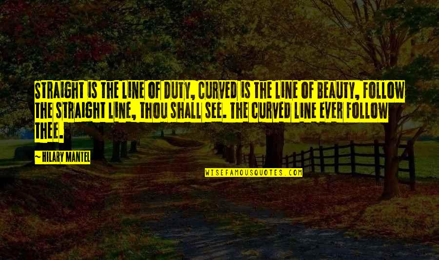Beauty Short Quotes By Hilary Mantel: Straight is the line of Duty, Curved is