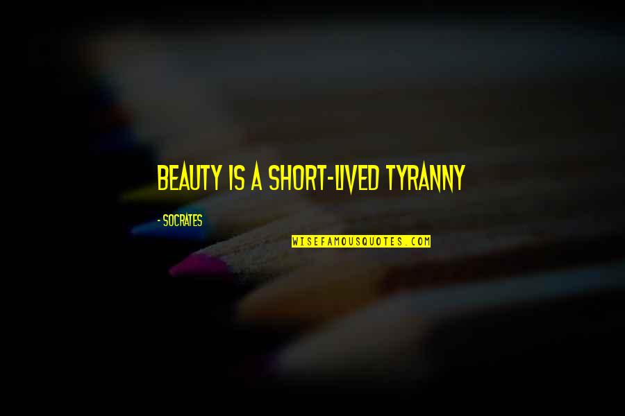 Beauty Short Quotes By Socrates: Beauty is a short-lived tyranny