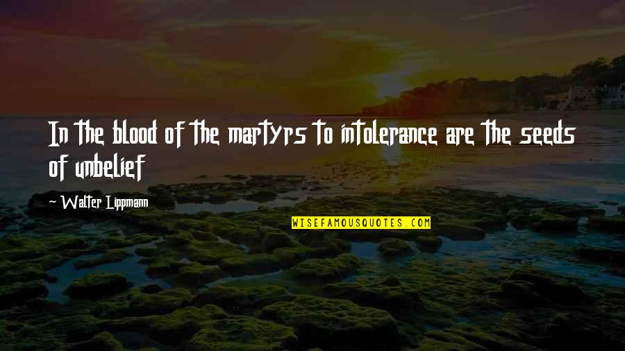 Beauty Skin Care Quotes By Walter Lippmann: In the blood of the martyrs to intolerance