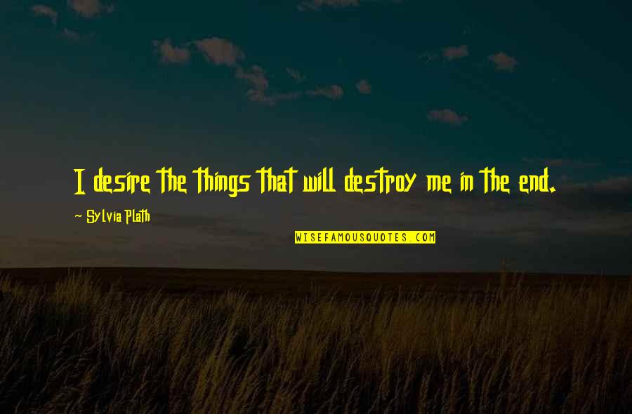 Beauty Skincare Quotes By Sylvia Plath: I desire the things that will destroy me