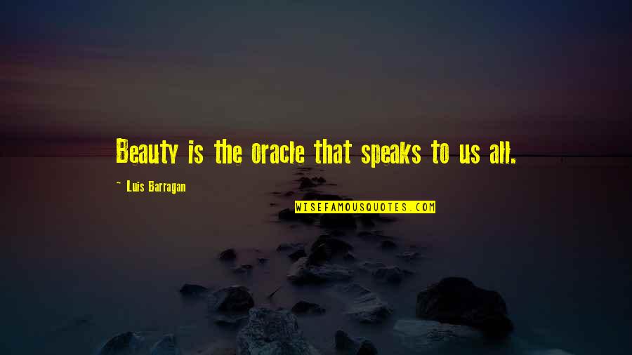 Beauty Speaks Quotes By Luis Barragan: Beauty is the oracle that speaks to us