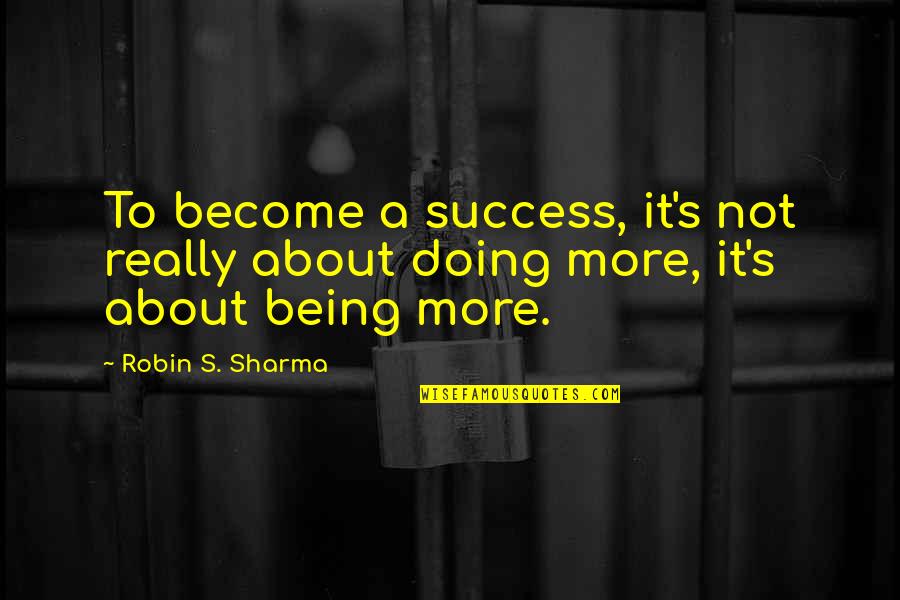 Beauty Statements And Quotes By Robin S. Sharma: To become a success, it's not really about