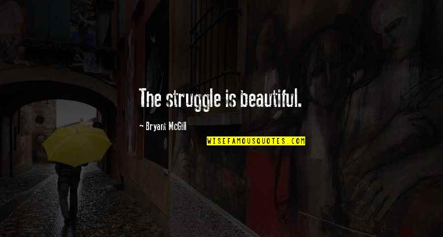Beauty Struggle Quotes By Bryant McGill: The struggle is beautiful.