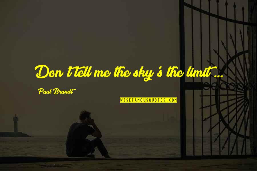 Beauty Stupid Questions Quotes By Paul Brandt: Don't tell me the sky's the limit ...