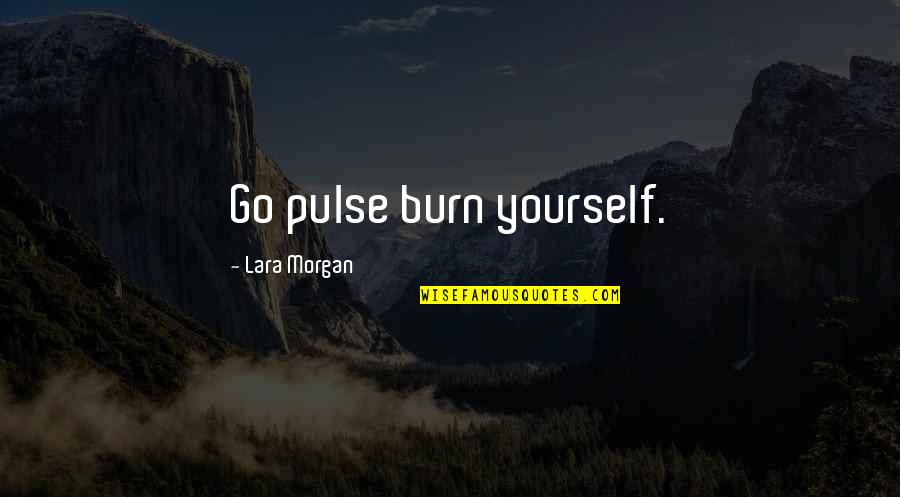 Beauty Thank You Quotes By Lara Morgan: Go pulse burn yourself.