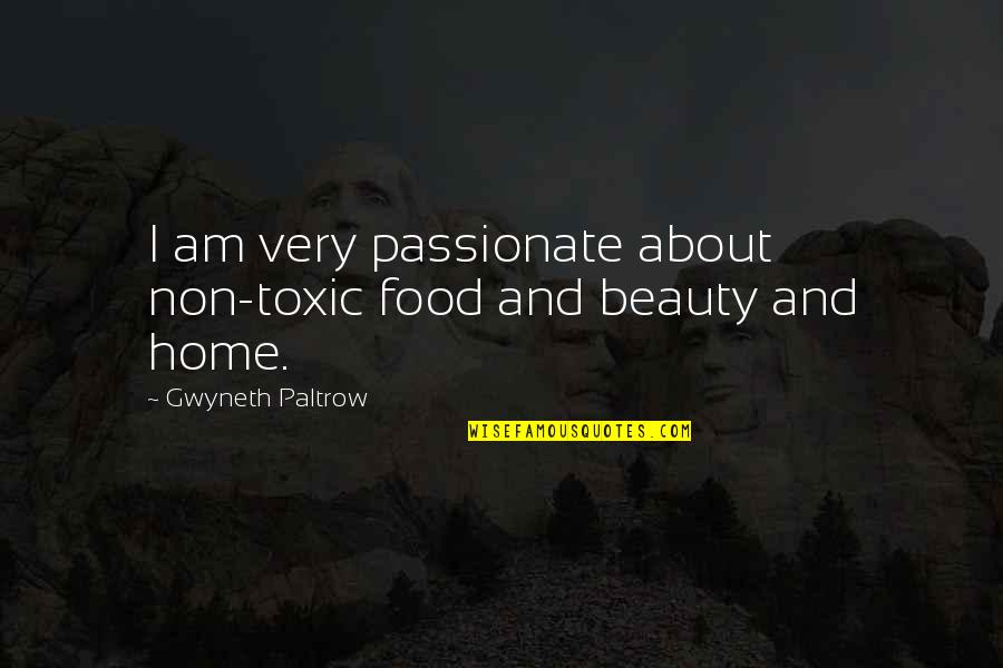 Beauty That Is Non Toxic Quotes By Gwyneth Paltrow: I am very passionate about non-toxic food and