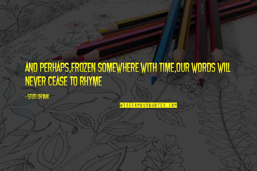 Beauty That Rhyme Quotes By Stuti Dhyani: And perhaps,frozen somewhere with time,Our words will never