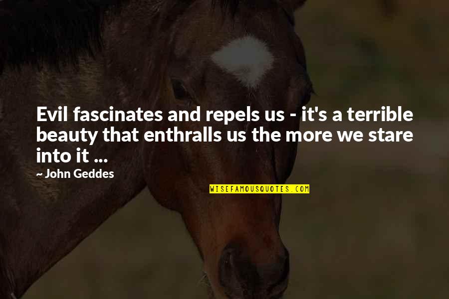 Beauty The Quotes By John Geddes: Evil fascinates and repels us - it's a