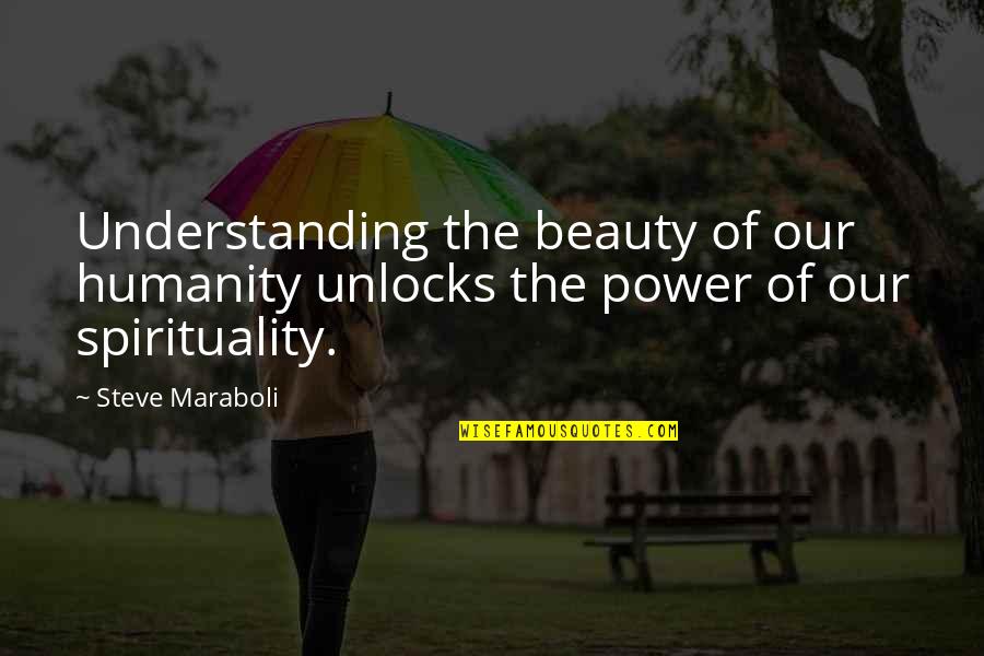 Beauty The Quotes By Steve Maraboli: Understanding the beauty of our humanity unlocks the